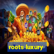 roots luxury