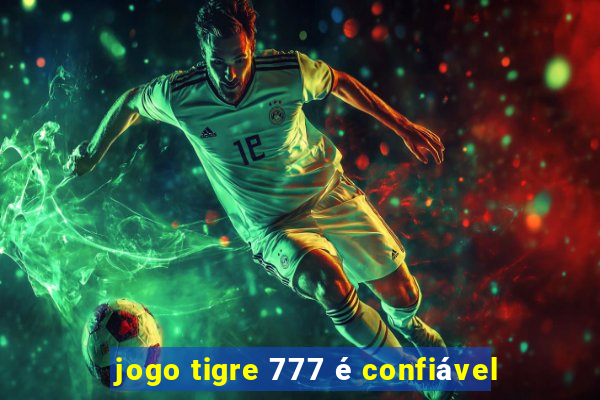 jogo tigre 777 é confiável