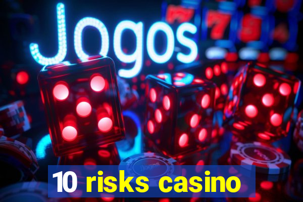 10 risks casino