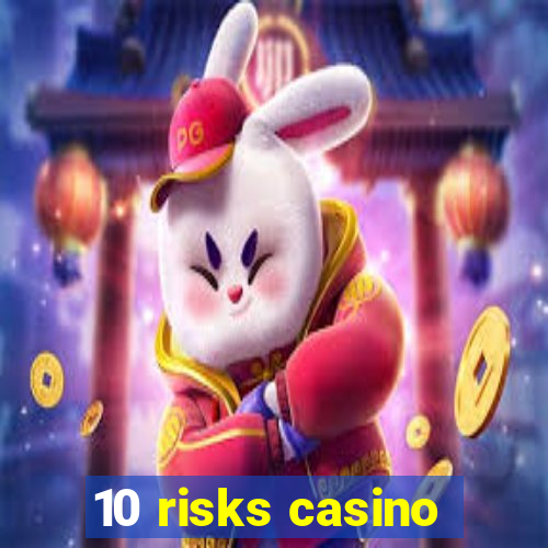 10 risks casino