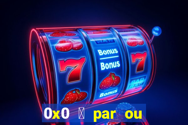 0x0 茅 par ou 铆mpar bet365