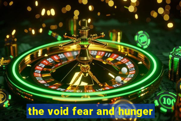 the void fear and hunger