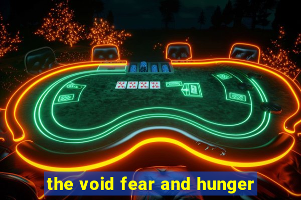 the void fear and hunger