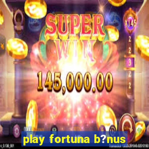 play fortuna b?nus