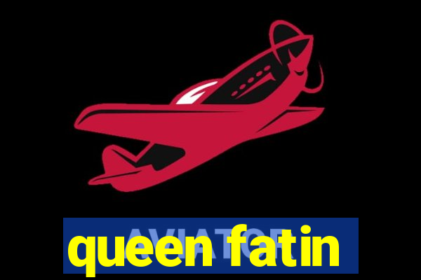 queen fatin