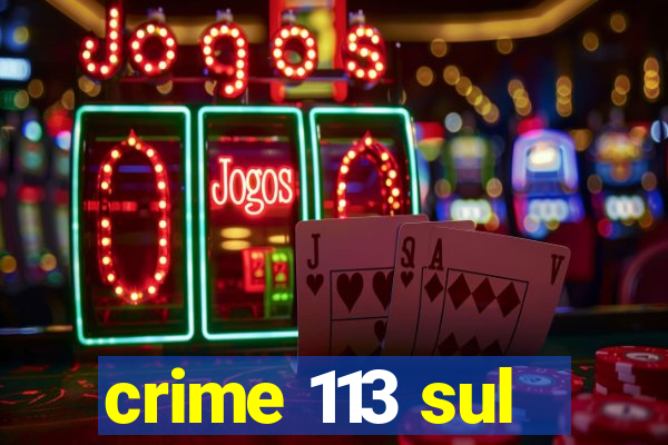 crime 113 sul