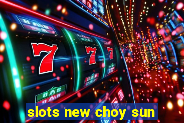 slots new choy sun