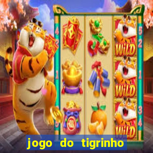 jogo do tigrinho que ganha dinheiro no cadastro