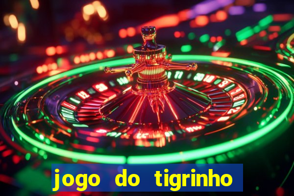 jogo do tigrinho que ganha dinheiro no cadastro