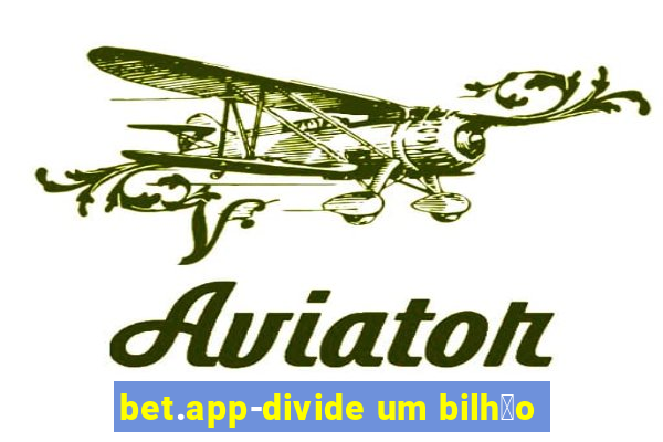 bet.app-divide um bilh茫o