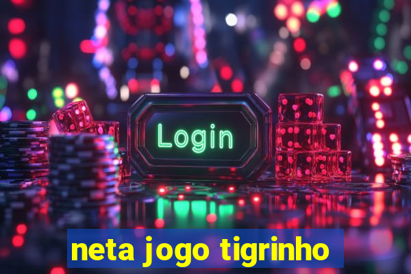 neta jogo tigrinho