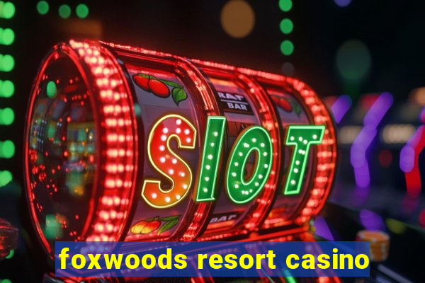 foxwoods resort casino