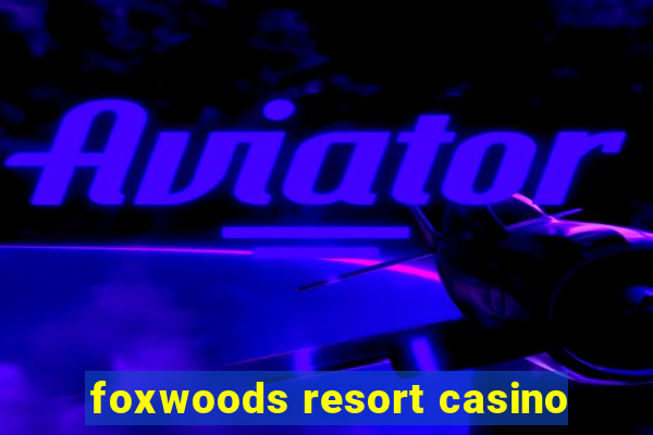 foxwoods resort casino