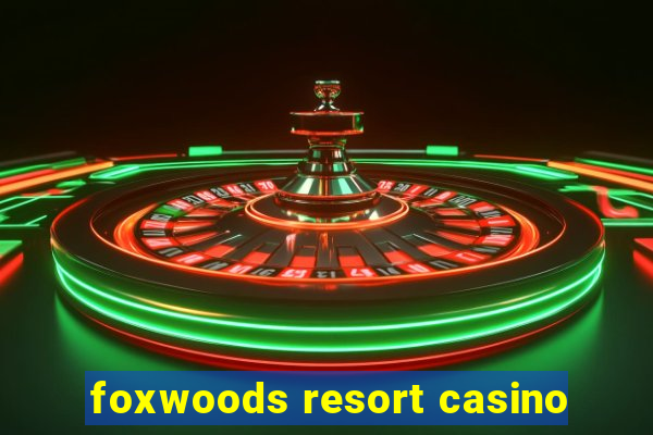 foxwoods resort casino