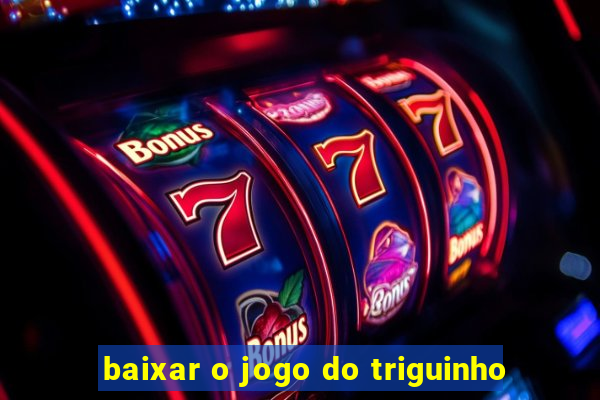 baixar o jogo do triguinho