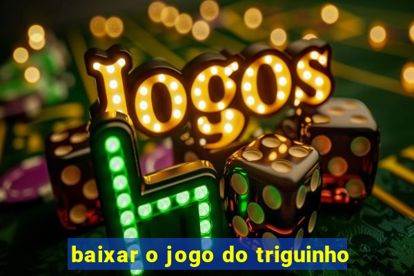 baixar o jogo do triguinho