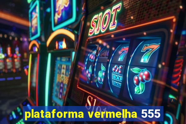 plataforma vermelha 555