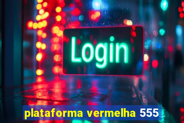 plataforma vermelha 555