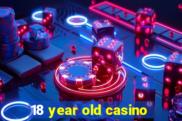 18 year old casino