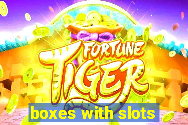 boxes with slots