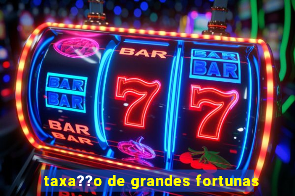 taxa??o de grandes fortunas