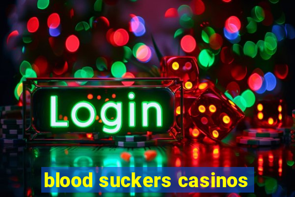 blood suckers casinos