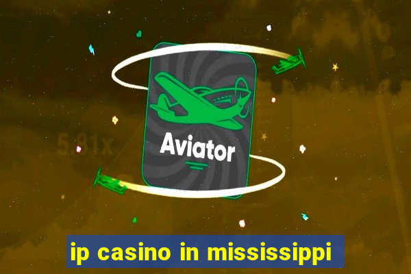 ip casino in mississippi