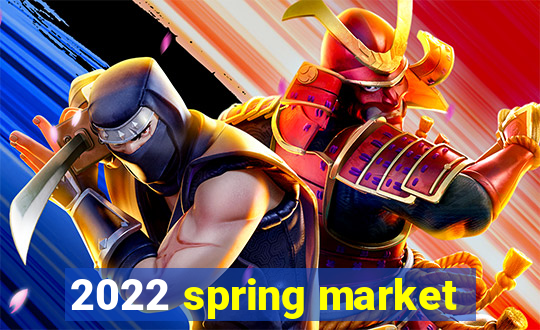 2022 spring market