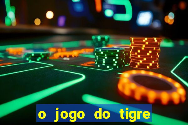 o jogo do tigre da dinheiro