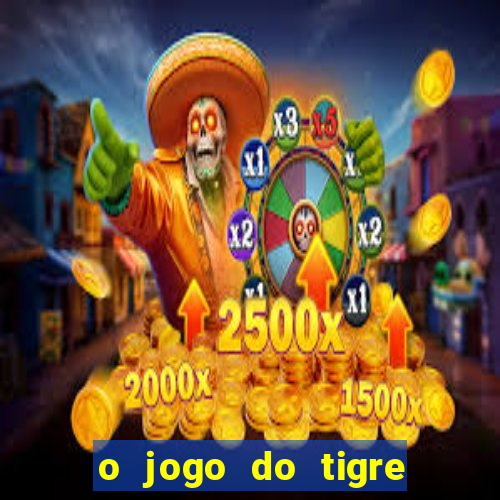 o jogo do tigre da dinheiro