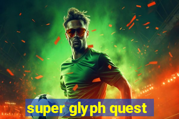 super glyph quest