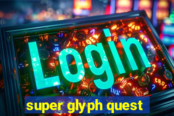 super glyph quest