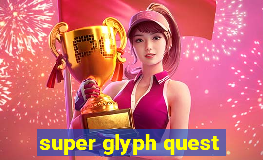 super glyph quest