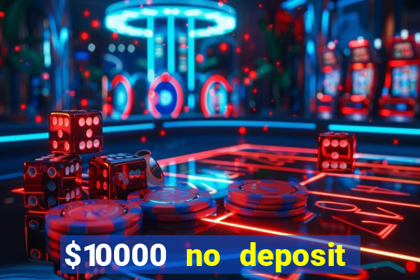 $10000 no deposit casino bonus