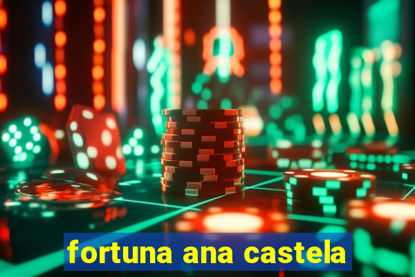 fortuna ana castela