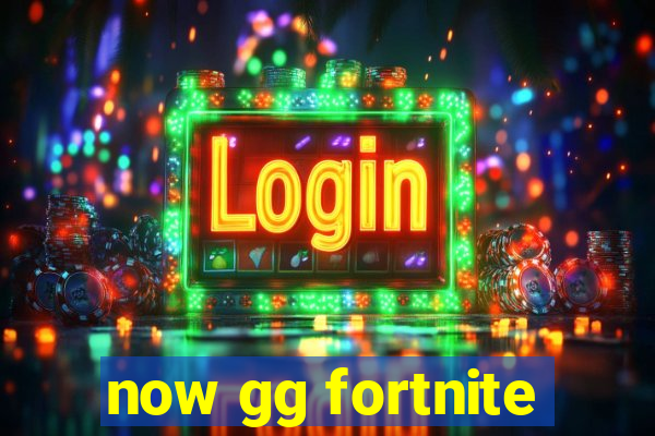 now gg fortnite