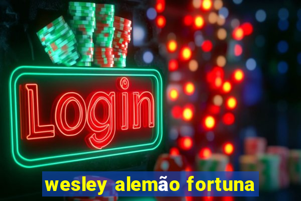 wesley alemão fortuna