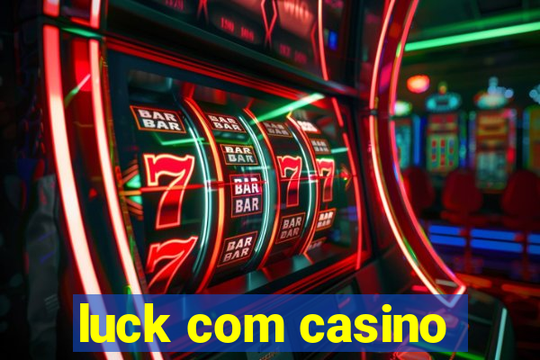 luck com casino