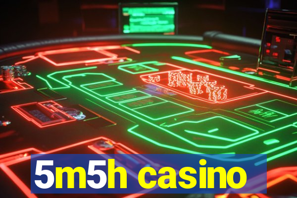 5m5h casino