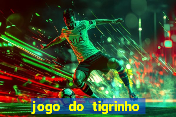 jogo do tigrinho ganha dinheiro mesmo