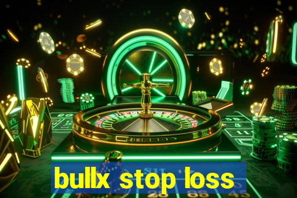 bullx stop loss