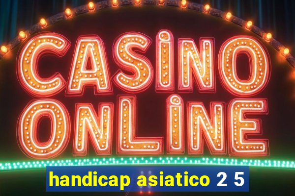 handicap asiatico 2 5