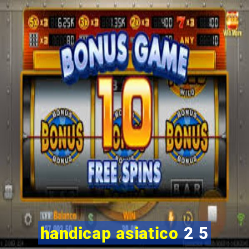 handicap asiatico 2 5