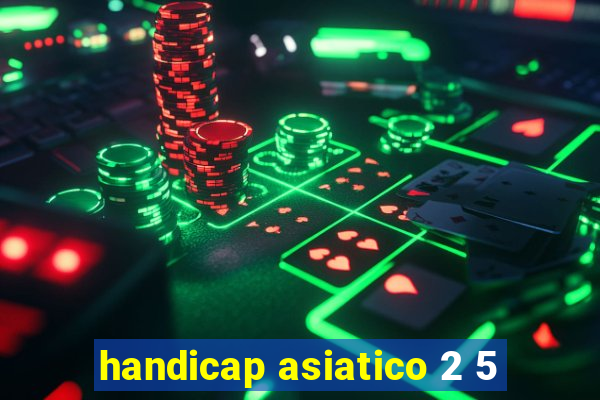 handicap asiatico 2 5