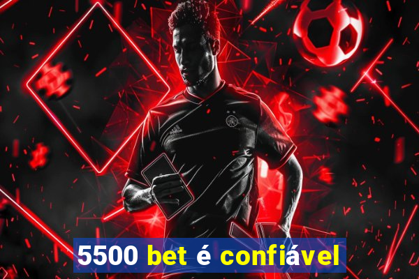 5500 bet é confiável