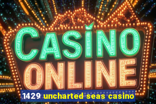 1429 uncharted seas casino