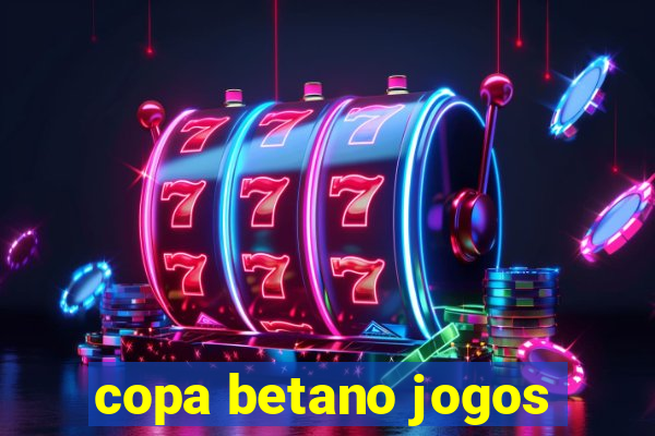 copa betano jogos