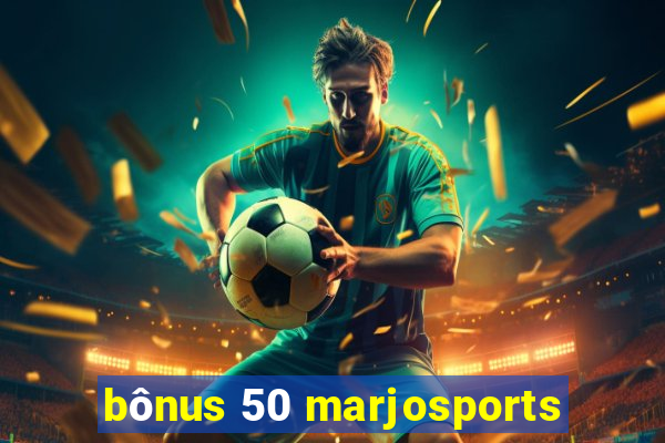 bônus 50 marjosports