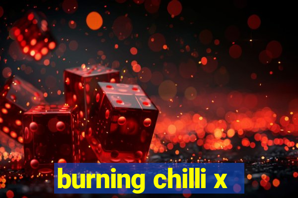 burning chilli x