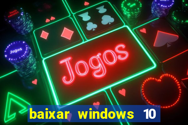 baixar windows 10 via torrent